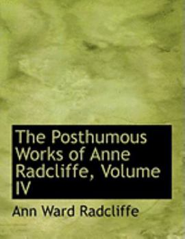 Paperback The Posthumous Works of Anne Radcliffe, Volume IV [Large Print] Book