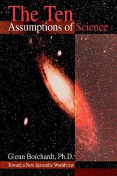 Paperback The Ten Assumptions of Science: Toward a New Scientific Worldview Book