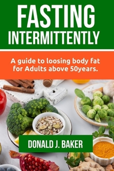 Paperback Fasting Intermittently: A guide to loosing body fat for Adults above 50 years Book