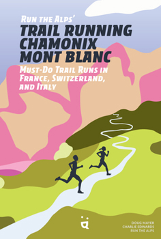 Paperback Run the Alps' Trail Running Chamonix-Mont Blanc: 30 Must-Do Trail Runs Book