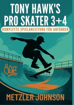 Tony Hawk's Pro Skater 3 + 4 - Komplette Spielanleitung für Anfänger (German Edition)