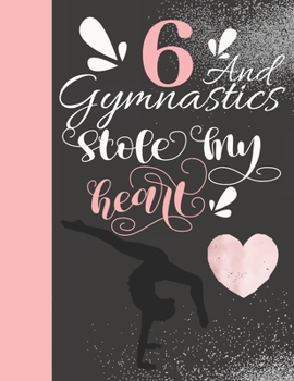 6 And Gymnastics Stole My Heart: Sketchbook For Tumbler Girls - 6 Years Old Gift For A Gymnast - Sketchpad To Draw And Sketch In
