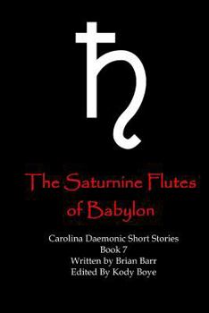 The Saturnine Flutes of Babylon - Book #7 of the Carolina Daemonic