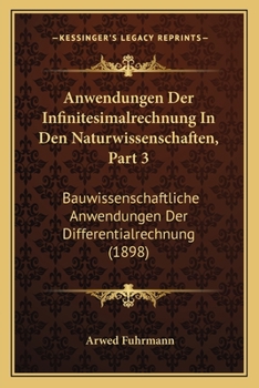 Paperback Anwendungen Der Infinitesimalrechnung In Den Naturwissenschaften, Part 3: Bauwissenschaftliche Anwendungen Der Differentialrechnung (1898) [German] Book