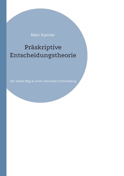Paperback Präskriptive Entscheidungstheorie: Der ideale Weg zu einer rationalen Entscheidung [German] Book
