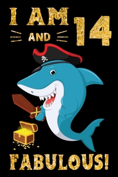I Am 14 And Fabulous!: Pirate Shark Lovers Birthday Gift Notebook - 14th Birthday Gifts - Notebook Journal To 14 Years Old - 6x9 Unique Diary 120 Blank Lined Pages Beautifully Decorated Inside