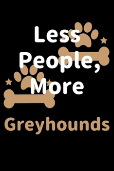 Less People, More Greyhounds: Journal (Diary, Notebook) Funny Dog Owners Gift for Greyhound Lovers
