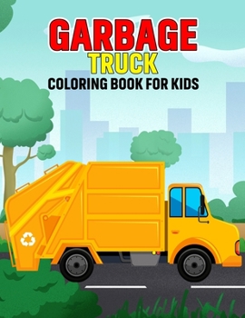 Paperback Garbage Truck Coloring Book for Kids: Fun and Relaxing Truck Coloring Activity Book for Boys, Girls, Toddler, Preschooler & Kids Ages 4-8 Book