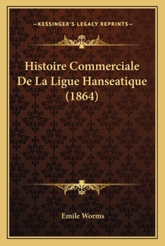 Paperback Histoire Commerciale De La Ligue Hanseatique (1864) [French] Book