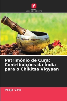 Património de Cura: Contribuições da Índia para o Chikitsa Vigyaan (Portuguese Edition)
