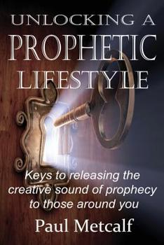 Paperback Unlocking a Prophetic Lifestyle: Keys to releasing the creative sound of prophecy to those around you Book