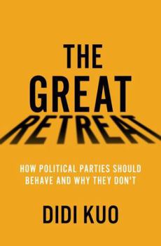 Hardcover The Great Retreat: How Political Parties Should Behave and Why They Don't Book
