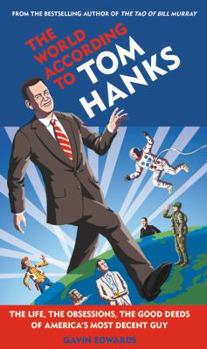 Hardcover The World According to Tom Hanks: The Life, the Obsessions, the Good Deeds of America's Most Decent Guy Book