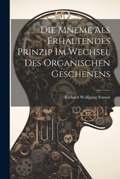 Paperback Die Mneme Als Erhaltendes Prinzip im Wechsel des Organischen Geschenens [German] Book