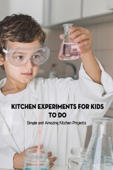 Paperback Kitchen Experiments for Kids to Do: Simple and Amazing Kitchen Projects: Science Experiments for Kids Book