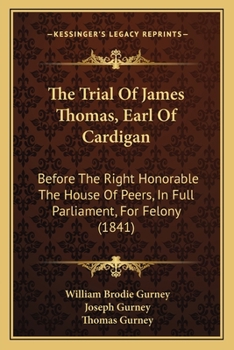 Paperback The Trial Of James Thomas, Earl Of Cardigan: Before The Right Honorable The House Of Peers, In Full Parliament, For Felony (1841) Book
