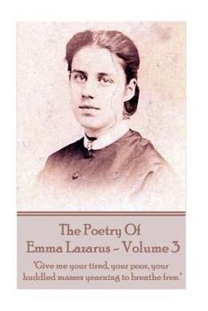 Paperback The Poetry of Emma Lazarus - Volume 3: "Give me your tired, your poor, your huddled masses yearning to breathe free." Book