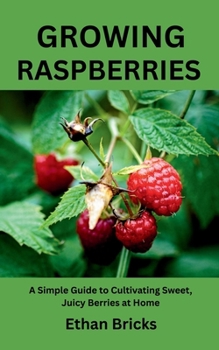Paperback Growing Raspberries: A Simple Guide to Cultivating Sweet, Juicy Berries at Home Book