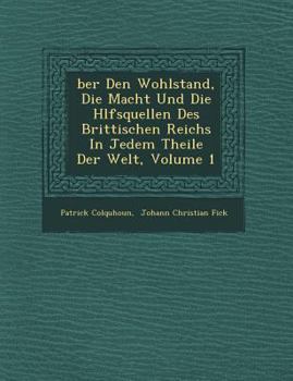 Paperback Ber Den Wohlstand, Die Macht Und Die H Lfsquellen Des Brittischen Reichs in Jedem Theile Der Welt, Volume 1 [German] Book