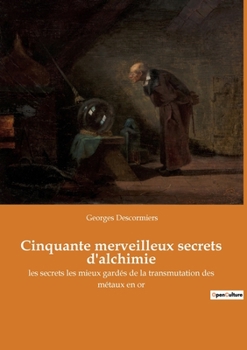 Paperback Cinquante merveilleux secrets d'alchimie: les secrets les mieux gardés de la transmutation des métaux en or [French] Book