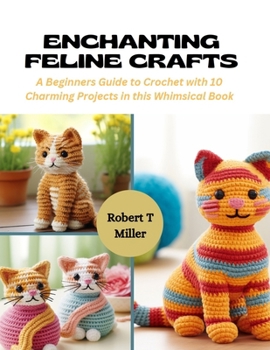 Paperback Enchanting Feline Crafts: A Beginners Guide to Crochet with 10 Charming Projects in this Whimsical Book