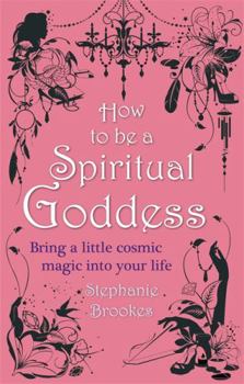 Paperback How to Be a Spiritual Goddess: Bring a Little Cosmic Magic Into Your Life Book