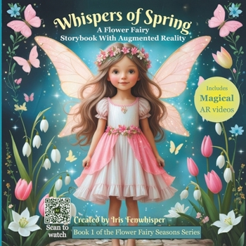 Whispers of Spring: Gentle Springtime Stories with Flower Fairies, Valuable Lessons, and AR Video Magic (Flower Fairy Tales for Every Season: Magical ... About Spring, Summer, Autumn & Winter)