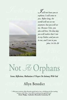Paperback Not As Orphans: Scenes, Reflections, Meditations & Prayers On Intimacy With God Book