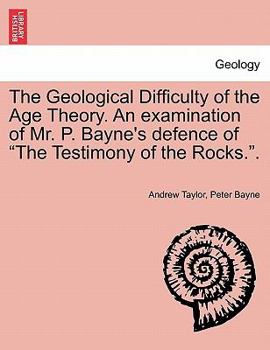Paperback The Geological Difficulty of the Age Theory. an Examination of Mr. P. Bayne's Defence of the Testimony of the Rocks.. Book