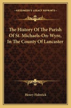 The History of the Parish of St. Michaels-On-Wyre in the County of Lancaster: With an Appendix Containing a Transcript of the Registers of the Chapelry of Woodplumpton for 1604 to 1613