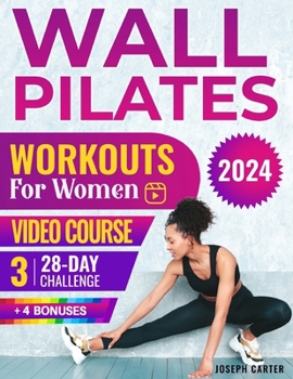 Wall Pilates Workouts for Women to Lose Weight: Reach Peak Physical Fitness with Step-by-Step Video Tutorials and Illustrations to Achieve Your Goal i