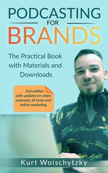 Podcasting for Brands: The practical book with materials and downloads: Create a successful podcast for your marketing, business or hobby in less than 5 days.