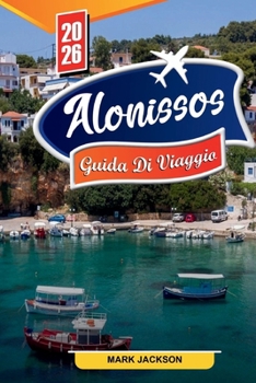 Paperback Guida Turistica Di Alonissos 2026: Scopri gemme nascoste, monumenti storici, consigli di viaggio ed esperienze di vacanza indimenticabili [Italian] Book