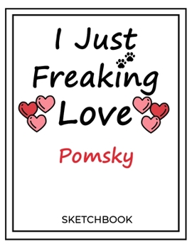 I Just Freaking Love Pomsky: SketchBook Solution For Every Dog Lover | Premium 120 Blank Pages (8.5''x11'') | Gift For Pomsky Lovers