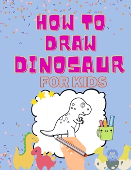 Paperback How to Draw Dinosaurs for Kids: A Simple Step-by-Step Guide to Drawing Dinosaurs Book