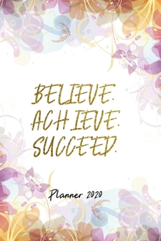 Planner 2020: Planner 2020 Christmas Gift Idea - Believe. Achieve. Succeed Inspirational Quote - Happy Academic Daily Weekly Monthly Hourly Calender / Organizer With To Do And Priority List