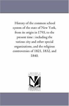 Paperback History of the Common School System of the State of New York, from Its Origin in 1795, to the Present Time: Including the Various City and Other Speci Book