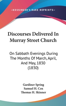 Discourses Delivered in Murray Street Church: On Sabbath Evenings During the Month of March, April a