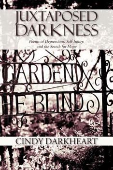 Juxtaposed Darkness: Poems of Depressions, Self-injury, and the Search for Hope