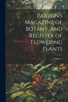 Paperback Paxton's Magazine of Botany, and Register of Flowering Plants; Volume 1 Book