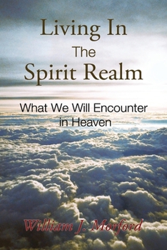 Paperback Living In The Spirit Realm: What We Will Encounter In Heaven Book