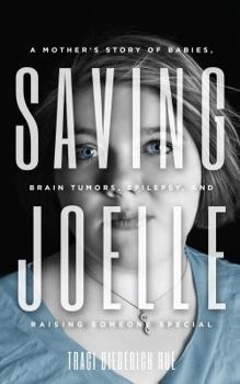 Paperback Saving Joelle: A Mother's Story of Babies, Brain Tumors, Epilepsy, and Raising Someone Special Book