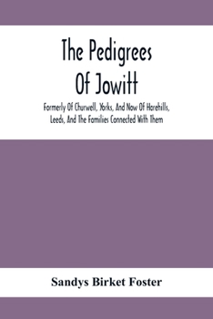 Paperback The Pedigrees Of Jowitt, Formerly Of Churwell, Yorks, And Now Of Harehills, Leeds, And The Families Connected With Them Book