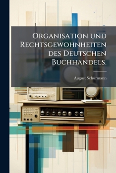 Organisation und Rechtsgewohnheiten des Deutschen Buchhandels.