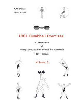 Paperback 1001 Dumbbell Exercises (Volume 3): A Compendium of Photographs, Advertisements and Apparatus Book