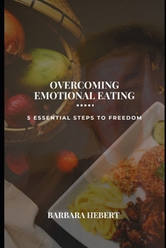 Paperback Overcoming Emotional Eating: 5 Essential Steps to Freedom. Book