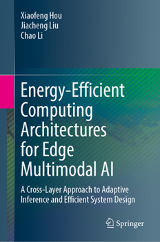 Hardcover Energy-Efficient Computing Architectures for Edge Multimodal AI: A Cross-Layer Approach to Adaptive Inference and Efficient System Design Book