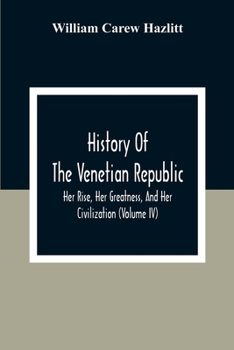 History of the Venetian Republic: Her Rise, Her Greatness, and Her Civilization, Volume IV