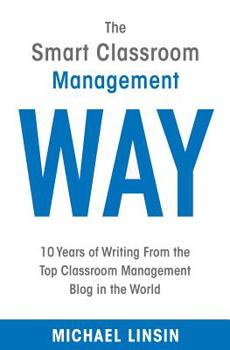 Paperback The Smart Classroom Management Way: 10 Years of Writing From the Top Classroom Management Blog in the World Book