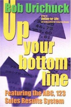 Paperback Up Your Bottom Line: Featuring the ABC, 123 Sales Results System Book